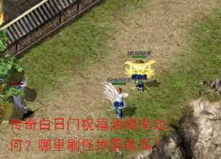 传奇白日门祝福油爆率如何?哪里刷怪掉落最高? 传奇白日门祝福油爆率如何?哪里刷怪掉落最高?