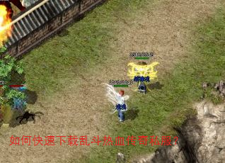 如何快速下载乱斗热血传奇私服? 如何快速下载乱斗热血传奇私服?