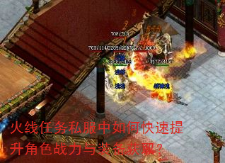 火线任务私服中如何快速提升角色战力与装备获取? 火线任务私服中如何快速提升角色战力与装备获取?