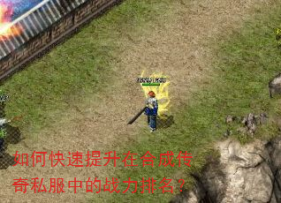 如何快速提升在合成传奇私服中的战力排名? 如何快速提升在合成传奇私服中的战力排名?