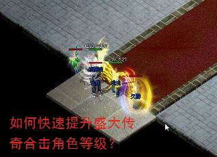 如何快速提升盛大传奇合击角色等级? 如何快速提升盛大传奇合击角色等级?