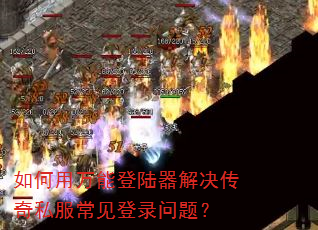 如何用万能登陆器解决传奇私服常见登录问题? 如何用万能登陆器解决传奇私服常见登录问题?