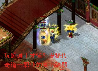 玩过道士才懂?揭秘传奇道士职业的真正强弱 玩过道士才懂?揭秘传奇道士职业的真正强弱