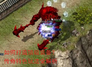 如何打造顶级装备?传奇特色玩法全解析 如何打造顶级装备?传奇特色玩法全解析