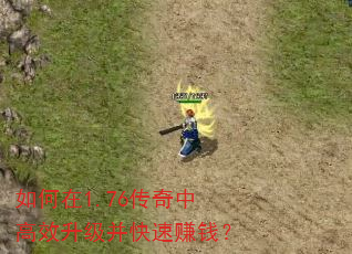 如何在1.76传奇中高效升级并快速赚钱? 如何在1.76传奇中高效升级并快速赚钱?