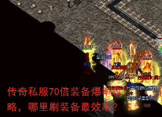 传奇私服70倍装备爆率攻略,哪里刷装备最效率? 传奇私服70倍装备爆率攻略,哪里刷装备最效率?