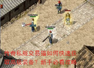 传奇私服交易猫如何快速获取高级装备?新手必看攻略 传奇私服交易猫如何快速获取高级装备?新手必看攻略