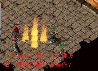 传奇私服玩家如何正确设置快捷键以避免误操作? 传奇私服玩家如何正确设置快捷键以避免误操作?