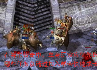 在异常传奇中,单身玩家应优先选择哪些任务以通过加入帮会快速成长? 在异常传奇中,单身玩家应优先选择哪些任务以通过加入帮会快速成长?