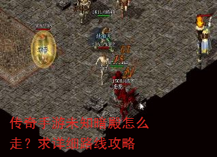 传奇手游未知暗殿怎么走?求详细路线攻略 传奇手游未知暗殿怎么走?求详细路线攻略