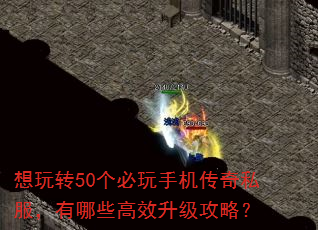 想玩转50个必玩手机传奇私服,有哪些高效升级攻略? 想玩转50个必玩手机传奇私服,有哪些高效升级攻略?