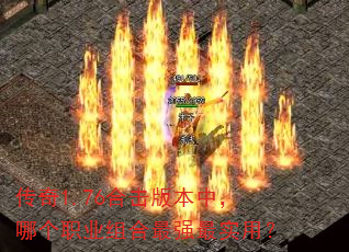传奇1.76合击版本中,哪个职业组合最强最实用? 传奇1.76合击版本中,哪个职业组合最强最实用?
