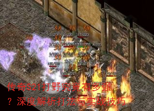 传奇S21打野究竟有多强?深度解析打法与实战技巧 传奇S21打野究竟有多强?深度解析打法与实战技巧