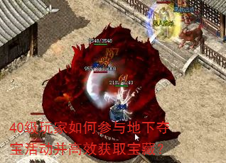 40级玩家如何参与地下夺宝活动并高效获取宝藏? 40级玩家如何参与地下夺宝活动并高效获取宝藏?