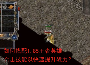 如何搭配1.85王者英雄合击技能以快速提升战力? 如何搭配1.85王者英雄合击技能以快速提升战力?