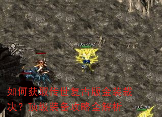 如何获取传世复古版金装裁决?顶级装备攻略全解析 如何获取传世复古版金装裁决?顶级装备攻略全解析
