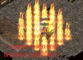 1.76传奇中如何获取顶级装备并打造最强角色? 1.76传奇中如何获取顶级装备并打造最强角色?