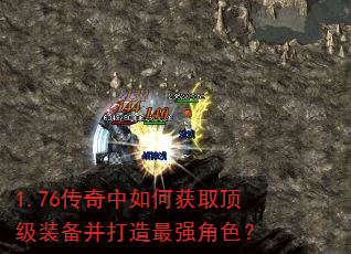 1.76传奇中如何获取顶级装备并打造最强角色? 1.76传奇中如何获取顶级装备并打造最强角色?