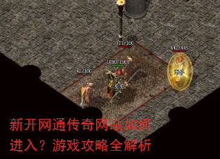 新开网通传奇网站如何进入?游戏攻略全解析 新开网通传奇网站如何进入?游戏攻略全解析