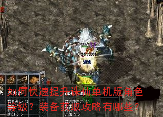 如何快速提升诛仙单机版角色等级?装备获取攻略有哪些? 如何快速提升诛仙单机版角色等级?装备获取攻略有哪些?