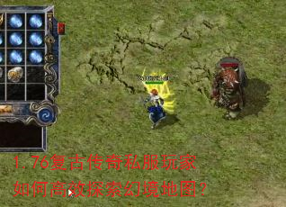 1.76复古传奇私服玩家如何高效探索幻境地图? 1.76复古传奇私服玩家如何高效探索幻境地图?