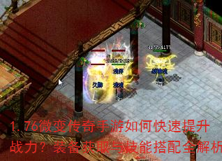 1.76微变传奇手游如何快速提升战力?装备获取与技能搭配全解析 1.76微变传奇手游如何快速提升战力?装备获取与技能搭配全解析