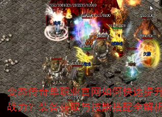 变态传奇单职业官网如何快速提升战力?装备获取与技能搭配全解析 变态传奇单职业官网如何快速提升战力?装备获取与技能搭配全解析