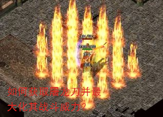 如何获取屠龙刀并最大化其战斗威力? 如何获取屠龙刀并最大化其战斗威力?
