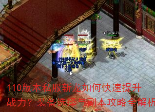 110版本私服斩龙如何快速提升战力?装备选择与副本攻略全解析 110版本私服斩龙如何快速提升战力?装备选择与副本攻略全解析