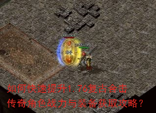 如何快速提升1.76复古合击传奇角色战力与装备获取攻略? 如何快速提升1.76复古合击传奇角色战力与装备获取攻略?